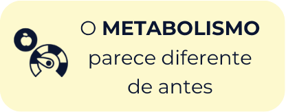 O METABOLISMO parece diferente de antes